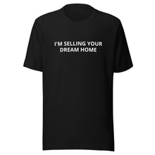 Load image into Gallery viewer, I'm Selling Your Dream Home Tee
