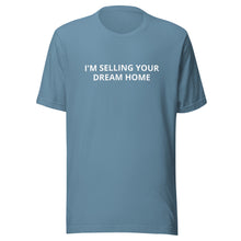 Load image into Gallery viewer, I'm Selling Your Dream Home Tee