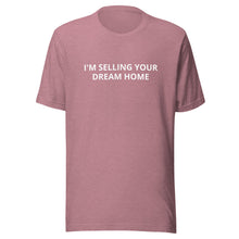 Load image into Gallery viewer, I'm Selling Your Dream Home Tee
