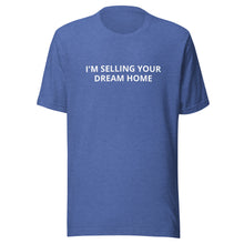 Load image into Gallery viewer, I'm Selling Your Dream Home Tee

