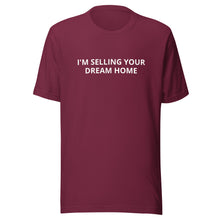 Load image into Gallery viewer, I'm Selling Your Dream Home Tee
